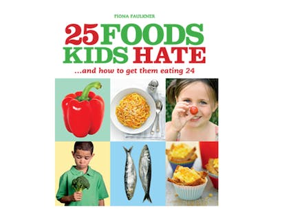 6. 25 Foods Kids Hate…And how to get them eating 24 by Fiona Faulkner